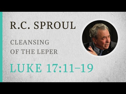 Cleansing of the Leper (Luke 17:11–19) — A Sermon by R.C. Sproul