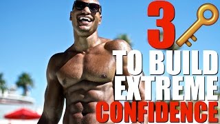 3 Keys To Building Extreme Self Confidence
