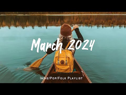 March 2024 | Best indie song for March | Indie/Pop/Folk/Acoustic Playlist