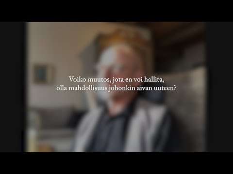 Voiko muutos, jota en voi hallita, olla mahdollisuus johonkin aivan uuteen? | Ihminen tavattavissa