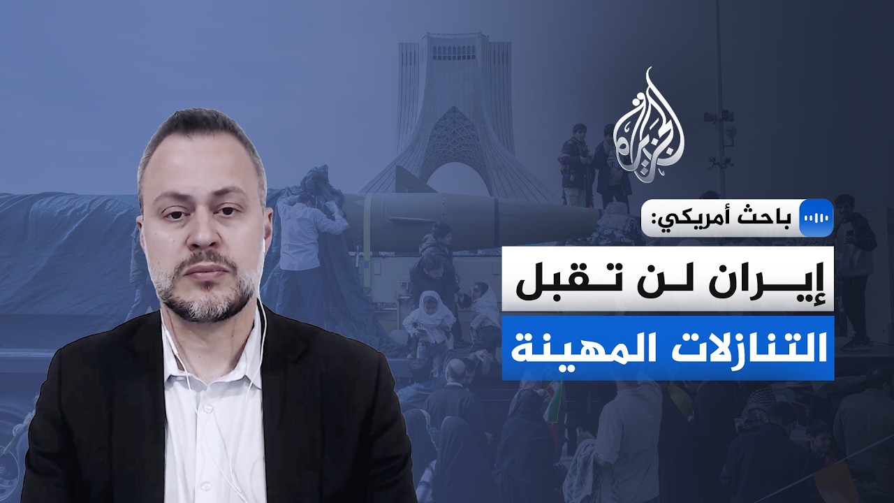 باحث أمريكي للجزيرة: إيران لن تقبل التنازلات المهينة