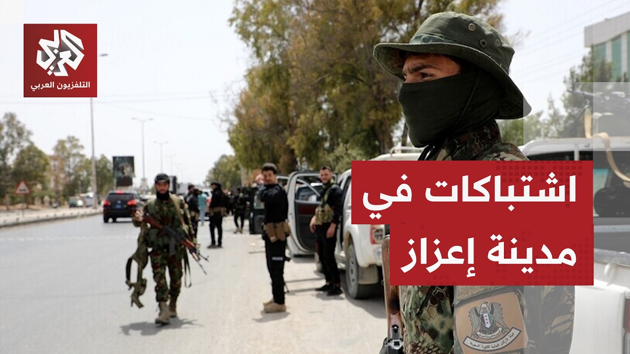 توتر أمني واشتباكات في مدينة إعزاز بريف حلب شمالي سوريا.. التفاصيل مع مراسلنا