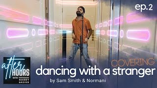 After Hours with Harry Grover Ep.2 | &quot;Dancing with a Stranger&quot; by Sam Smith &amp; Normani (Cover)
