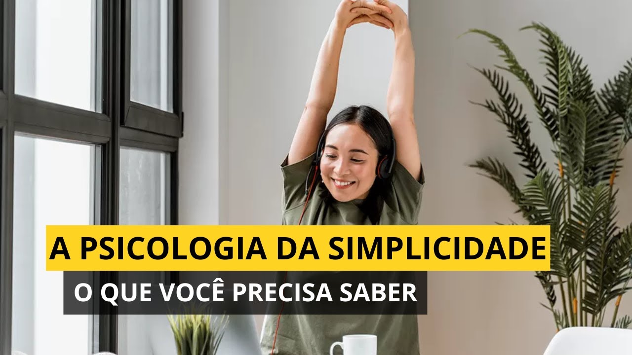 A psicologia da SIMPLICIDADE - O que você precisa saber!