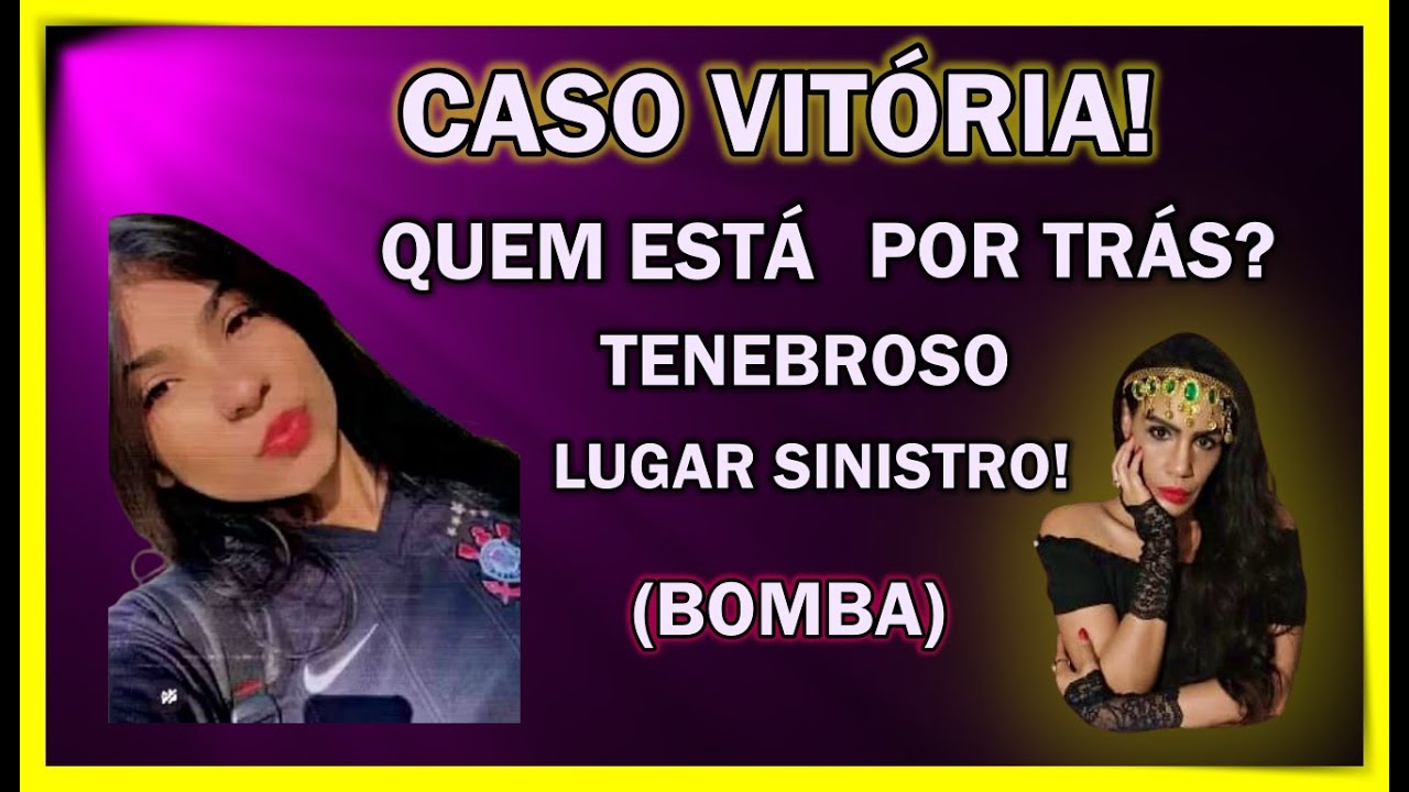 CASO VITÓRIA QUEM ESTÁ POR TRÁS?