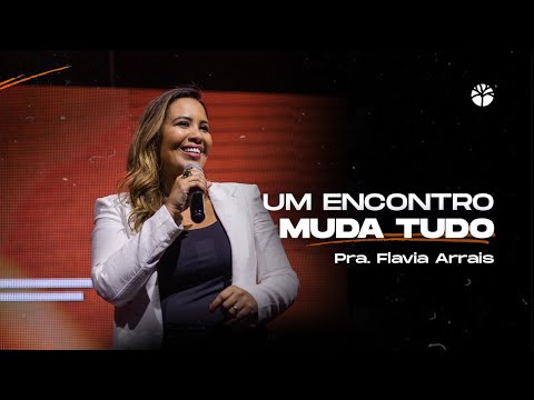 UM ENCONTRO MUDA TUDO | PASTORA FLAVIA ARRAIS