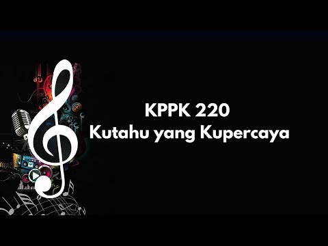 KPPK 220 | Kutahu Yang Kupercaya