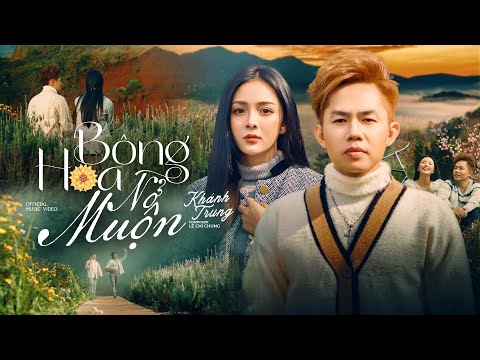 Bông Hoa Nở Muộn - Khánh Trung x Lê Chí Trung | Official MV | Cả Đời Anh Không Dám Mong, Chỉ Vì ...