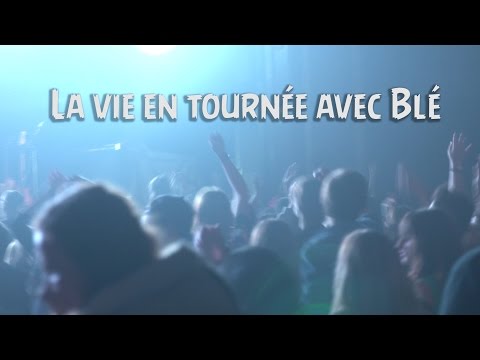 La vie en tournée avec Blé - Gatineau - Montréal - Rivière-du-Loup