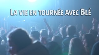La vie en tournée avec Blé - Gatineau - Montréal - Rivière-du-Loup