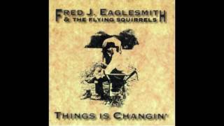 Fred J.  Eaglesmith & The Flying Squirrels - Things is Changin' (1993)