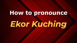How to pronounce Ekor Kuching