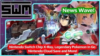 News Wave! - Nintendo Switch Chip X-Ray, Legendary Pokemon in Go, Nintendo Cloud Save and More!