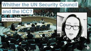 Whither UN Security Council and the ICC? w/ Hasmik Egian