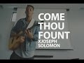 Come Thou Fount | @whatisjoedoing