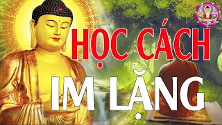 Phật dạy hãy HỌC CÁCH IM LẶNG, người im lặng là trí tuệ đỉnh cao của đời người