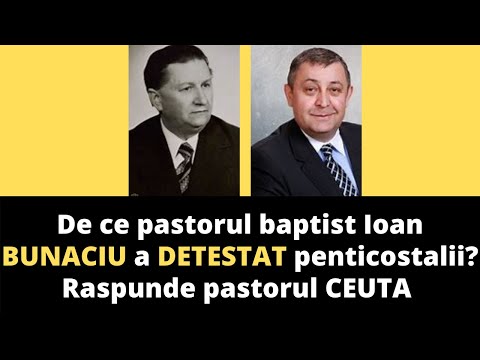 De ce pastorul baptist Ioan BUNACIU a DETESTAT penticostalii? Raspunde pastorul CEUTA