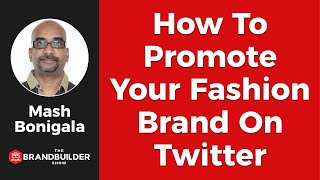 How To Effectively Promote Your Fashion Brand On Twitter -  The Brand Builder Show #32