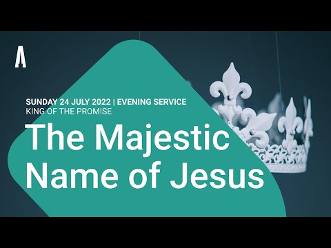 Sunday Evening Sermon: "The Majestic Name of Jesus" (Sunday 24 July 2022)