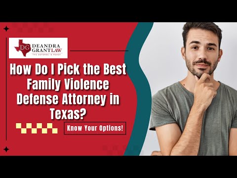 How Do I Pick the Best Family Violence Defense Attorney in Texas? | Call Deandra Grant Law Now!