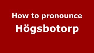 How to pronounce Högsbotorp