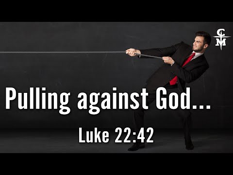 Luke 22:42 Pulling Against God Devotion Bible Message