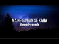 Maine Sawan Se Kaha Slowed Reverb Boosted