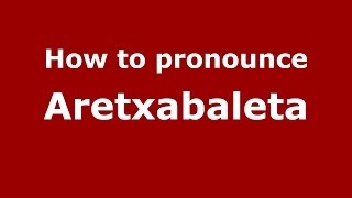 How to pronounce Aretxabaleta