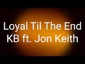 KB - Loyal Til The End ft. Jon Keith (Lyrics)
