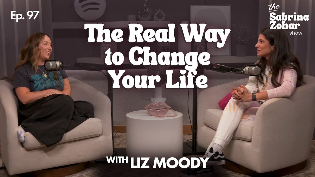How To Actually Change Your Life With Liz Moody | Sabrina Zohar