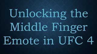 Unlocking the Middle Finger Emote in UFC 4