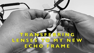 Transferring My Prescription Lenses from my old Echo Frame to a New Echo Frame