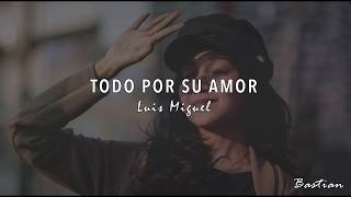 Luis Miguel - Todo Por Su Amor (Letra) ♡