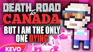 Death Road to Canada but I am the only one dying