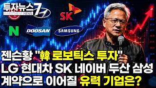 [투자뉴스7 브리핑] 젠슨황 "韓 로보틱스 투자" LG 현대차 SK 네이버 두산 삼성 계약으로 이어질 유력 …