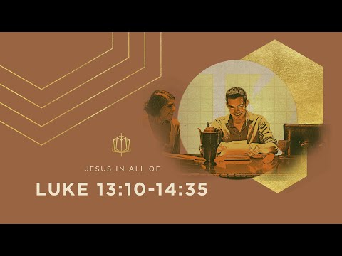 Luke 13:10-14:35 | The Last are First | Bible Study