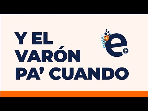 Y EL VARÓN PA' CUANDO