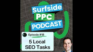 Surfside PPC Podcast Episode 18 - 5 Local SEO Tasks