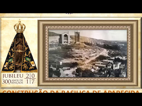 CONSTRUÇÃO DA BASILICA DE APARECIDA