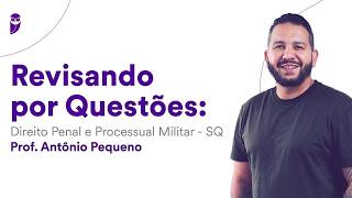Revisando por Questões: Direito Penal e Processual Militar SQ - Prof. Antônio Pequeno