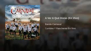 A Ver A Qué Horas (En Vivo) - Banda Carnaval (Corridos Y Rancheras En Vivo)