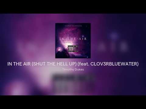 IN THE AIR (SHUT THE HELL UP) (feat. CLOV3RBLUEWATER)