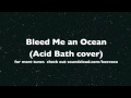 Bleed Me an Ocean (Acid Bath cover) 