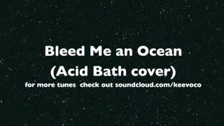 Bleed Me an Ocean (Acid Bath cover)