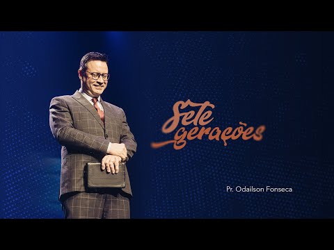7 Gerações | Pr. Odailson Fonseca | Nova Semente