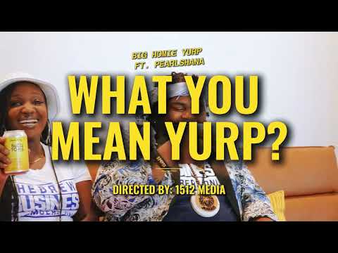 BIG HOMIE YURP ft. Pearlshana - What you mean Yurp? (Official Video)