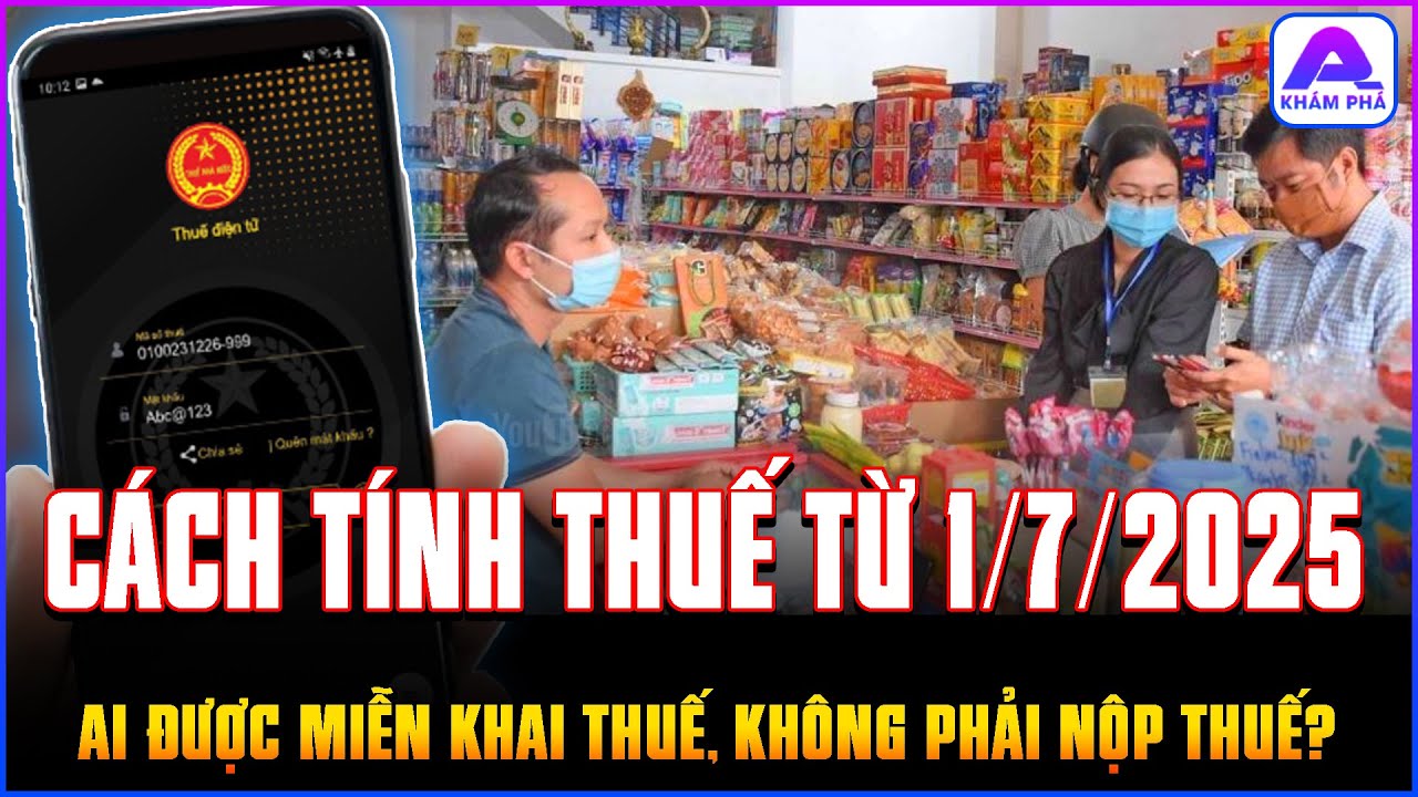Từ 1/7/2025: Ai được miễn khai thuế, không cần nộp thuế? Cách tính thuế hộ kinh doanh nhỏ lẻ