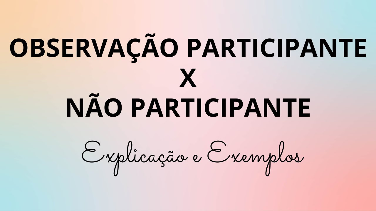OBSERVAÇÃO PARTICIPANTE E OBSERVAÇÃO NÃO PARTICIPANTE – O que é e como fazer / Explicação e Exemplos