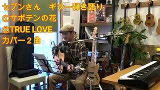 第7回タンポポオープンマイク　セブンさん　ギター弾き語り　①サボテンの花　②TRUE LOVE　カバー２曲　編集：サンキュウ高杉