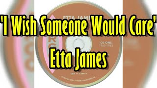 &quot;I Wish Someone Would Care&quot; - Etta James (lyrics)